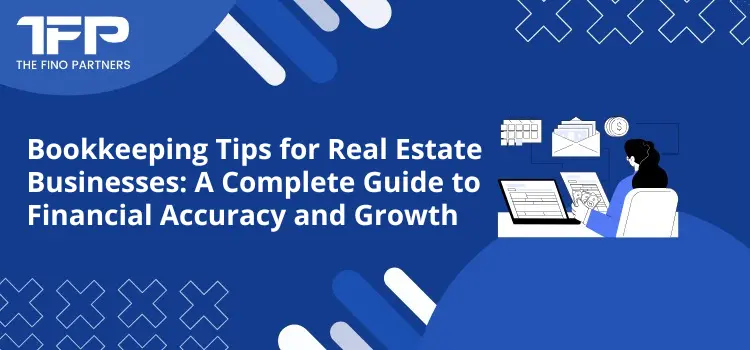 Bookkeeping Tips for Real Estate Businesses: A Complete Guide to Financial Accuracy and Growth